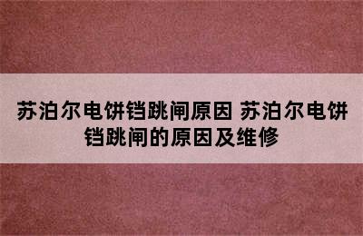 苏泊尔电饼铛跳闸原因 苏泊尔电饼铛跳闸的原因及维修